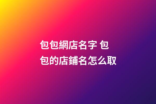 包包網店名字 包包的店鋪名怎么取-第1張-店鋪起名-玄機派